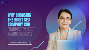 Why Choosing the Right SEO Company Can Transform Your Online Growth